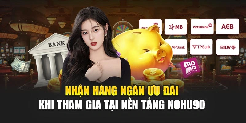 Nhận hàng ngàn ưu đãi khi tham gia tại nền tảng NOHU90