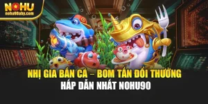 Nhị Gia Bắn Cá – Bom Tấn Đổi Thưởng Hấp Dẫn Nhất Nohu90