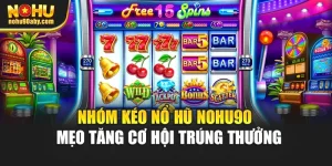 Nhóm Kéo Nổ Hũ Nohu90 – Mẹo Tăng Cơ Hội Trúng Thưởng