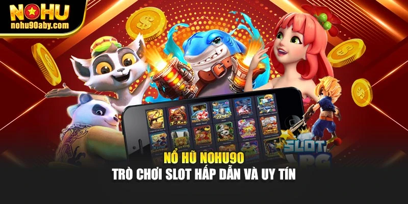 Nổ Hũ NoHu90 – Trò chơi slot hấp dẫn và uy tín