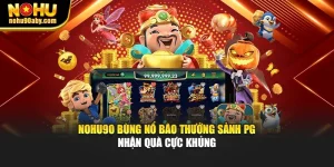 NoHu90 Bùng Nổ Bão Thưởng Sảnh PG – Nhận Quà Cực Khủng