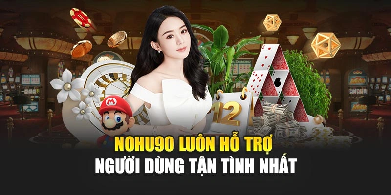 NOHU90 luôn hỗ trợ người dùng tận tình nhất