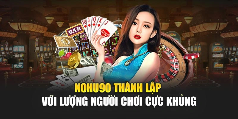 NOHU90 thành lập với lượng người chơi cực khủng