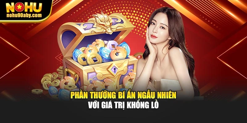 Phần thưởng bí ẩn ngẫu nhiên với giá trị khổng lồ