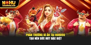 Phần Thưởng Bí Ẩn Tại Nohu90 Tạo Nên Sức Hút Đặc Biệt
