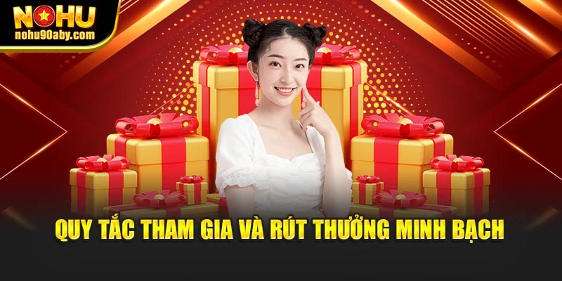 Quy tắc tham gia và rút thưởng minh bạch