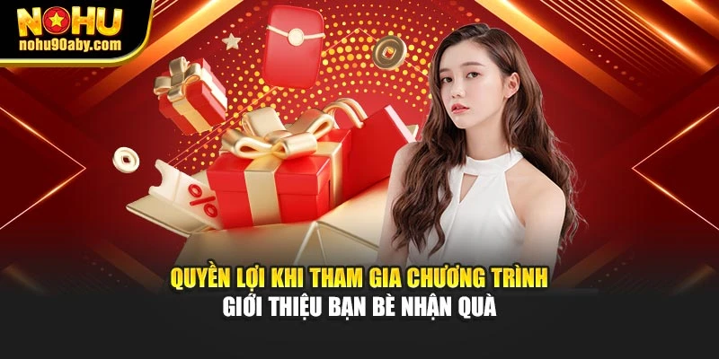 Quyền lợi khi tham gia chương trình giới thiệu bạn bè nhận quà