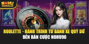 Roulette - Hành Trình Từ Bánh Xe Quỷ Dữ Đến Bàn Cược Nohu90