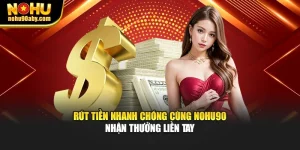 Rút Tiền Nhanh Chóng Cùng NoHu90 – Nhận Thưởng Liền Tay