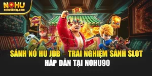 Sảnh Nổ Hũ JDB – Trải Nghiệm Sảnh Slot Hấp Dẫn Tại Nohu90
