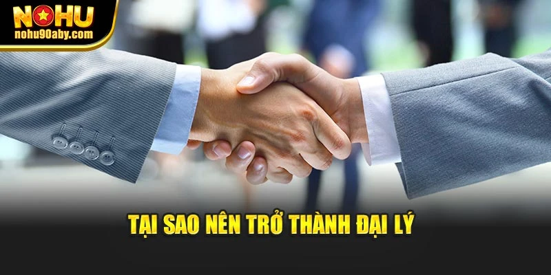 Tại sao nên trở thành đại lý