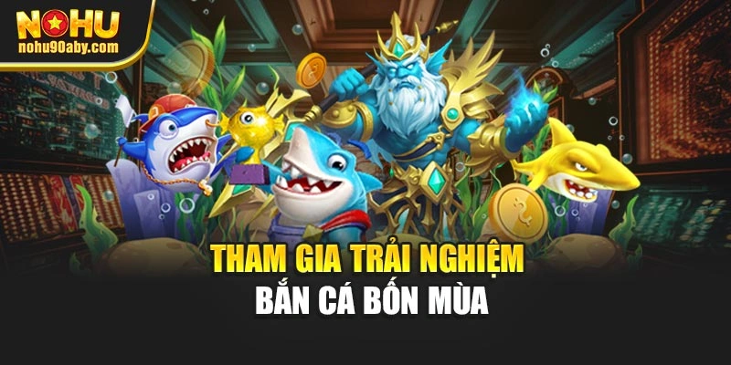 Tham gia trải nghiệm bắn cá bốn mùa