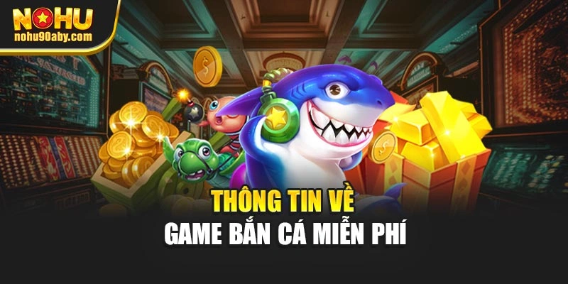 Thông tin về game bắn cá miễn phí