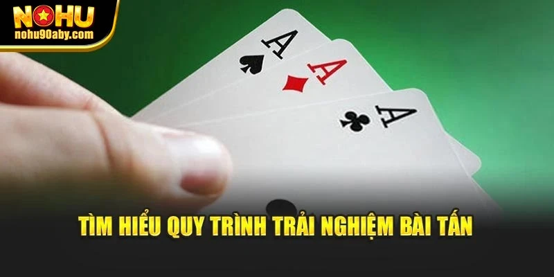 Tìm hiểu quy trình trải nghiệm bài Tấn