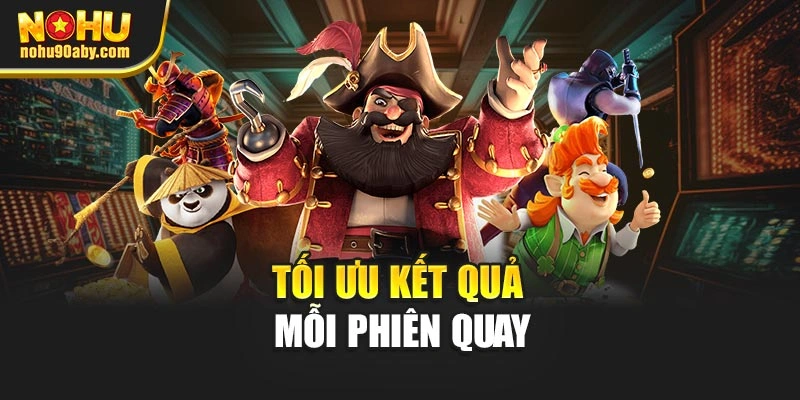 Tối ưu kết quả mỗi phiên quay