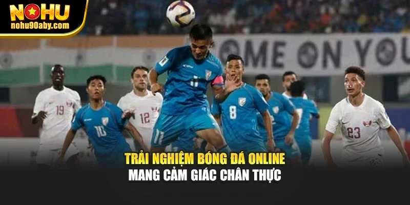 Trải nghiệm bóng đá online mang cảm giác chân thực