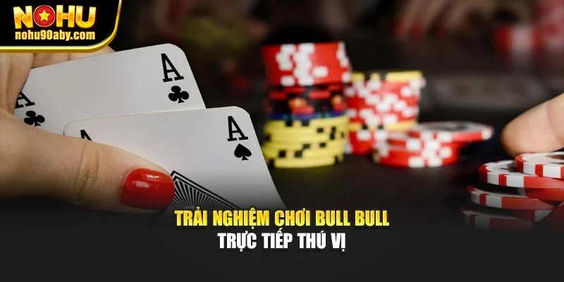Trải nghiệm chơi bull bull trực tuyến thú vị
