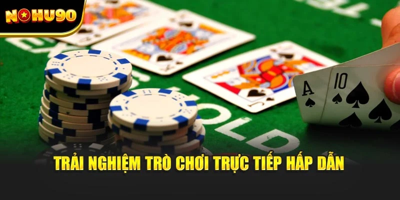 Trải nghiệm trò chơi trực tiếp hấp dẫn