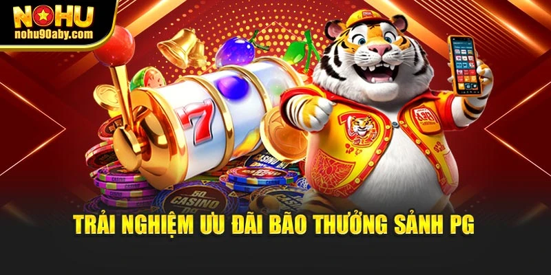 Trải nghiệm ưu đãi bão thưởng sảnh PG