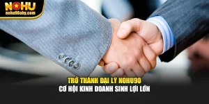 Trở Thành Đại Lý NoHu90 – Cơ Hội Kinh Doanh Sinh Lợi Lớn