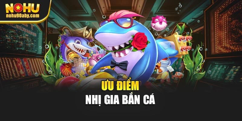 Ưu điểm nhị gia bắn cá