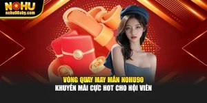 Vòng Quay May Mắn Nohu90 – Khuyến Mãi Cực Hot Cho Hội Viên