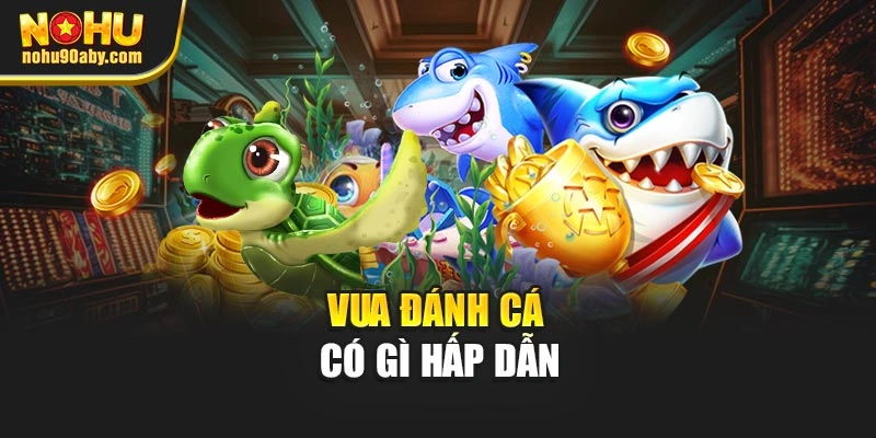 Vua đánh cá có gì hấp dẫn