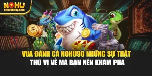 Vua Đánh Cá Nohu90 Những Sự Thật Thú Vị Về Mà Bạn Nên Khám Phá